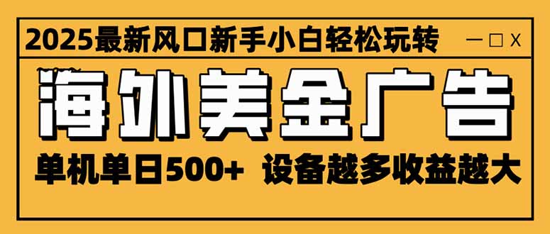 (16401期)2025最新风口 海外美金广告 单机单日500+ 可无限放大 设备越多收益越大...
