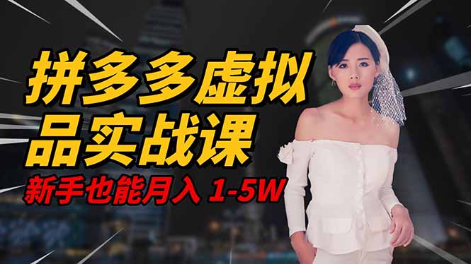 (16492期)2025 拼多多虚拟品系统实战课,轻资产项目,可矩阵开工作室,新手也能...