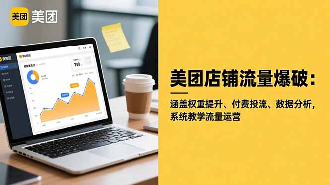 (16499期)美团店铺流量爆破:涵盖权重提升、付费投流、数据分析,系统教学流量运营