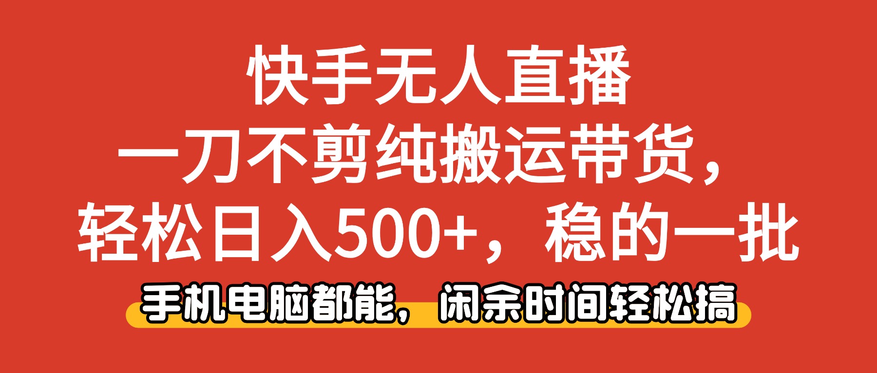 (16497期)快手无人直播,一刀不剪纯搬运带货轻松日入500+,稳的一批,手机电脑都...
