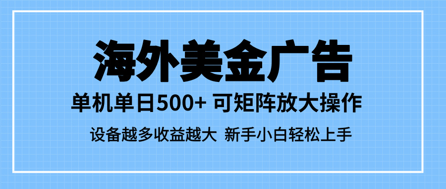 (16488期)最新蓝海市场,海外美金广告,单设备500+,矩阵放大操作,设备越多收益...