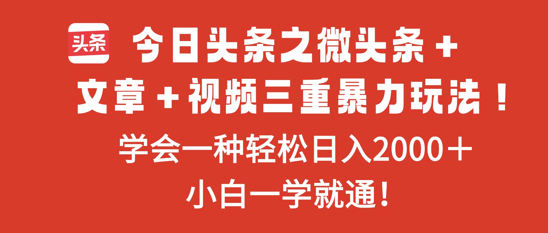 （16556期）今日头条之微头条＋文章＋视频三重暴力玩法，学会一种轻松日入2000＋，...