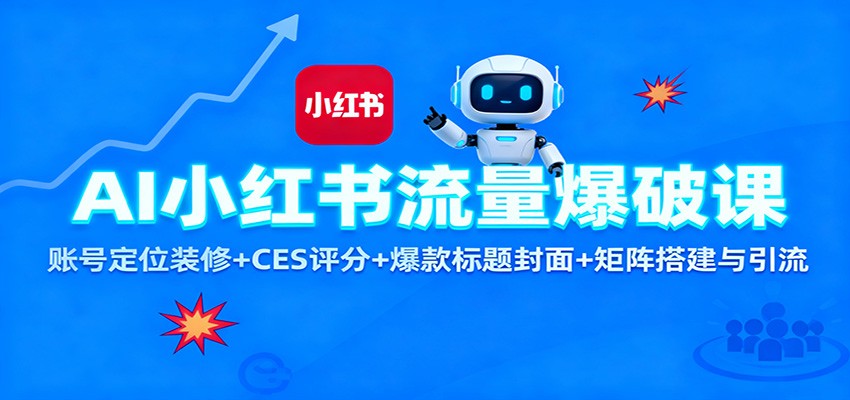 AI小红书流量爆破课：账号定位装修+CES 评分+爆款标题封面+矩阵搭建与引流